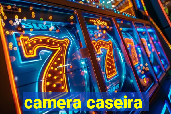 camera caseira